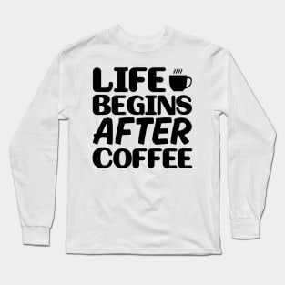 Life begins after coffee Long Sleeve T-Shirt